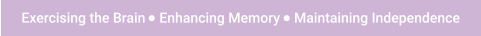 Exercising the Brain    Enhancing Memory    Maintaining Independence